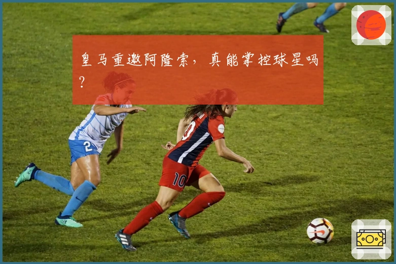 皇马重邀阿隆索，真能掌控球星吗？