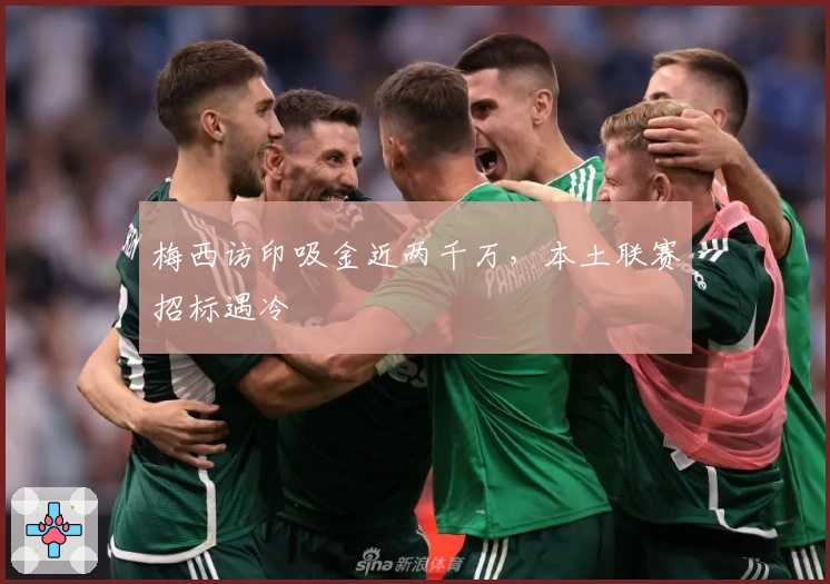 梅西访印吸金近两千万，本土联赛招标遇冷